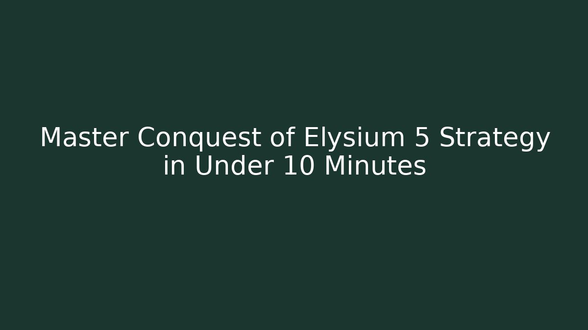Master Conquest of Elysium 5 Strategy in Under 10 Minutes