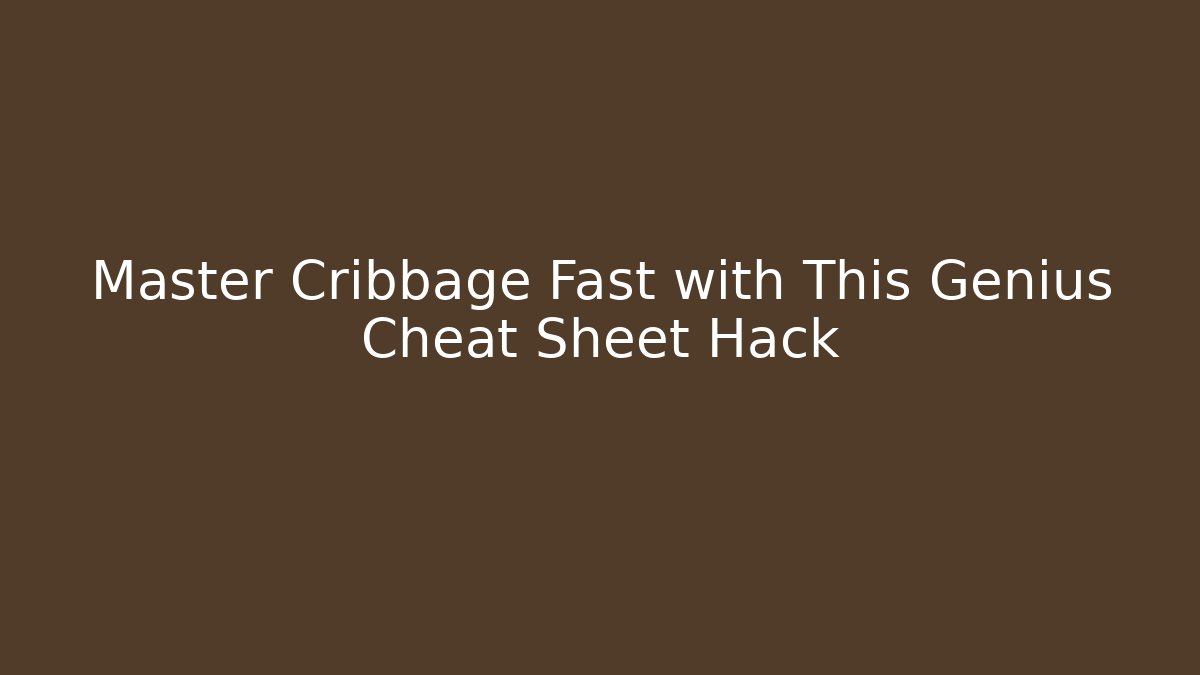 Master Cribbage Fast with This Genius Cheat Sheet Hack - Create More Assets