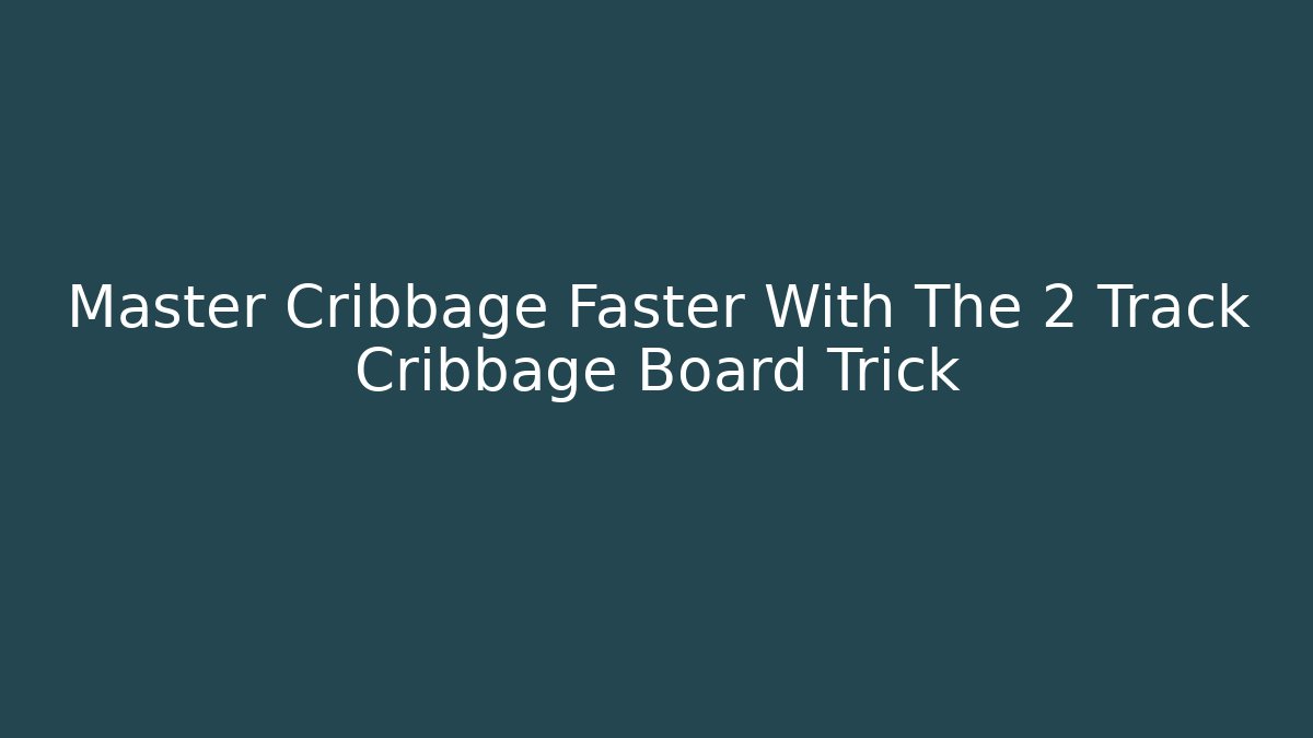 Master Cribbage Faster With The 2 Track Cribbage Board Trick - Create More Assets