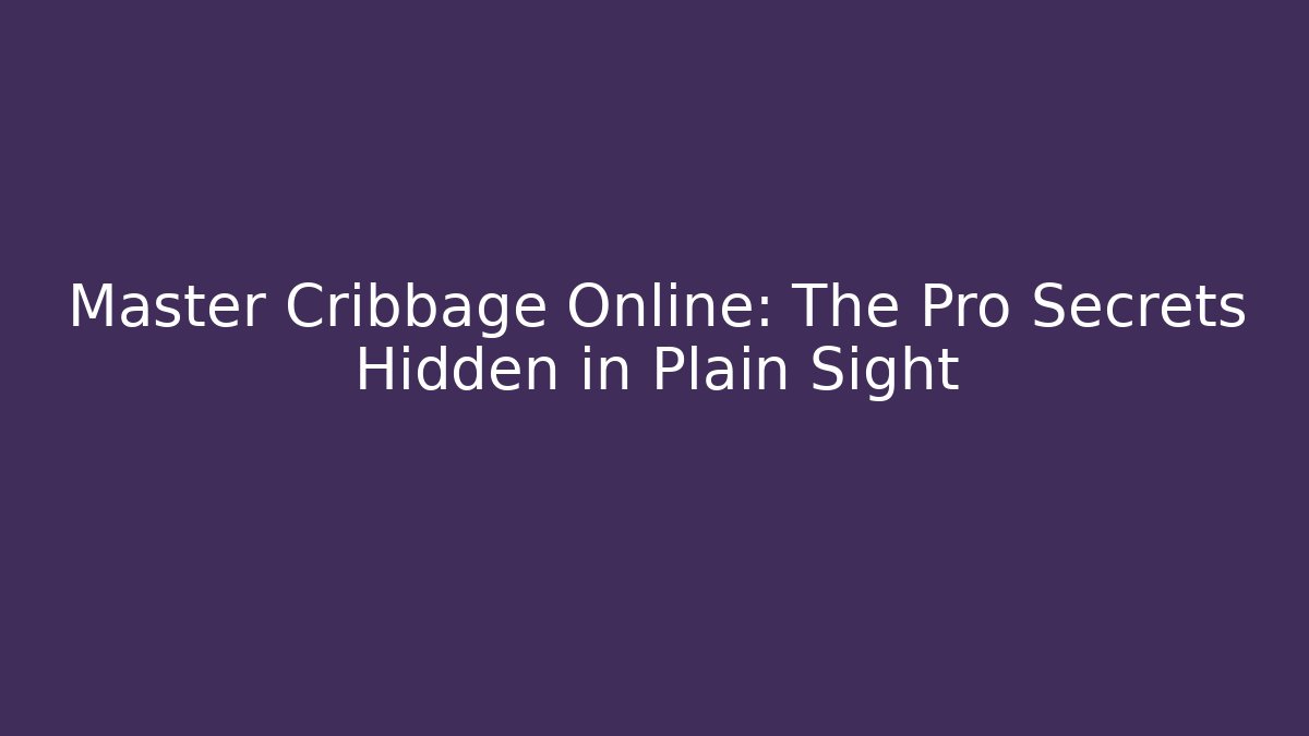 Master Cribbage Online: The Pro Secrets Hidden in Plain Sight