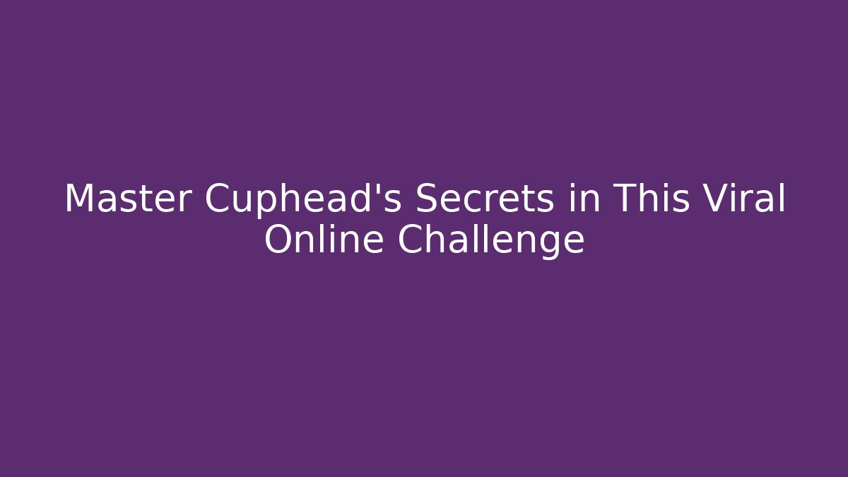 Master Cuphead's Secrets in This Viral Online Challenge