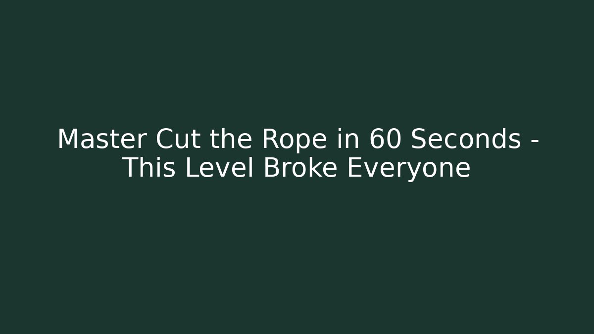 Master Cut the Rope in 60 Seconds – This Level Broke Everyone - Create More Assets
