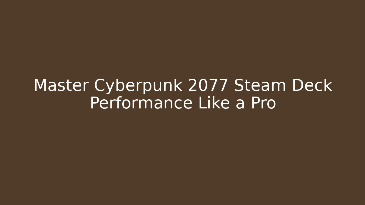 Master Cyberpunk 2077 Steam Deck Performance Like a Pro