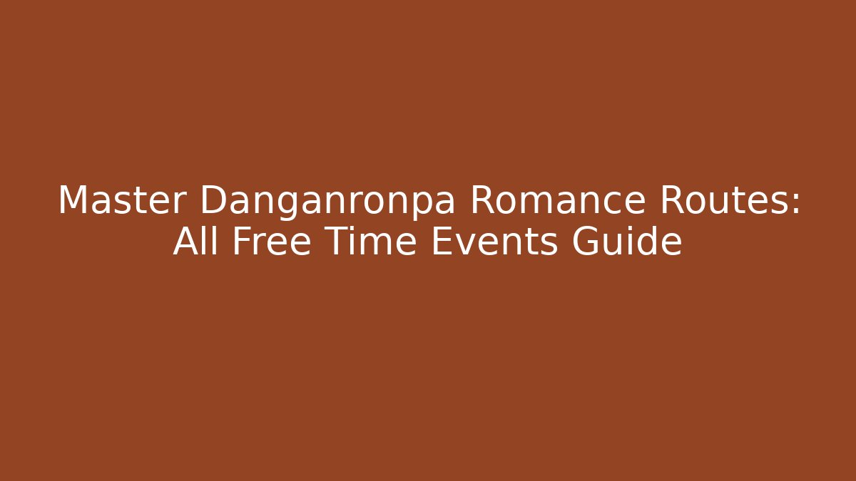 Master Danganronpa Romance Routes: All Free Time Events Guide