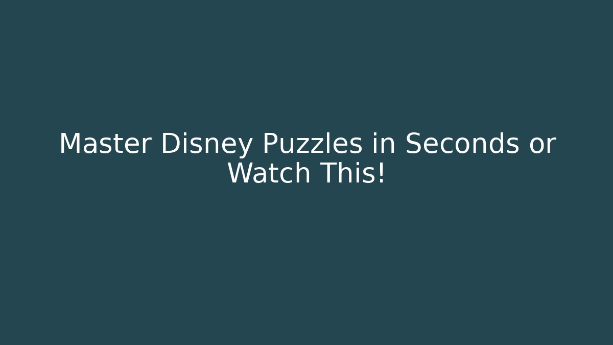 Master Disney Puzzles in Seconds or Watch This! - Create More Assets