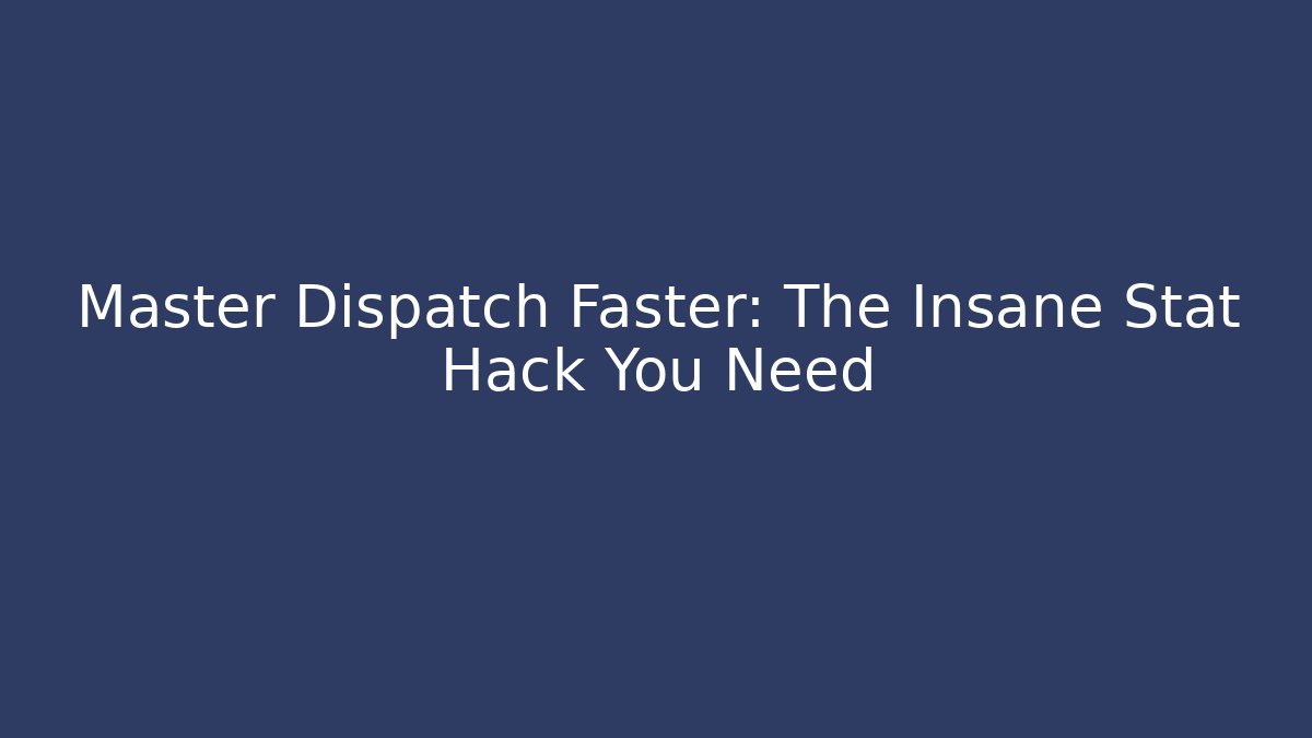 Master Dispatch Faster: The Insane Stat Hack You Need - Create More Assets