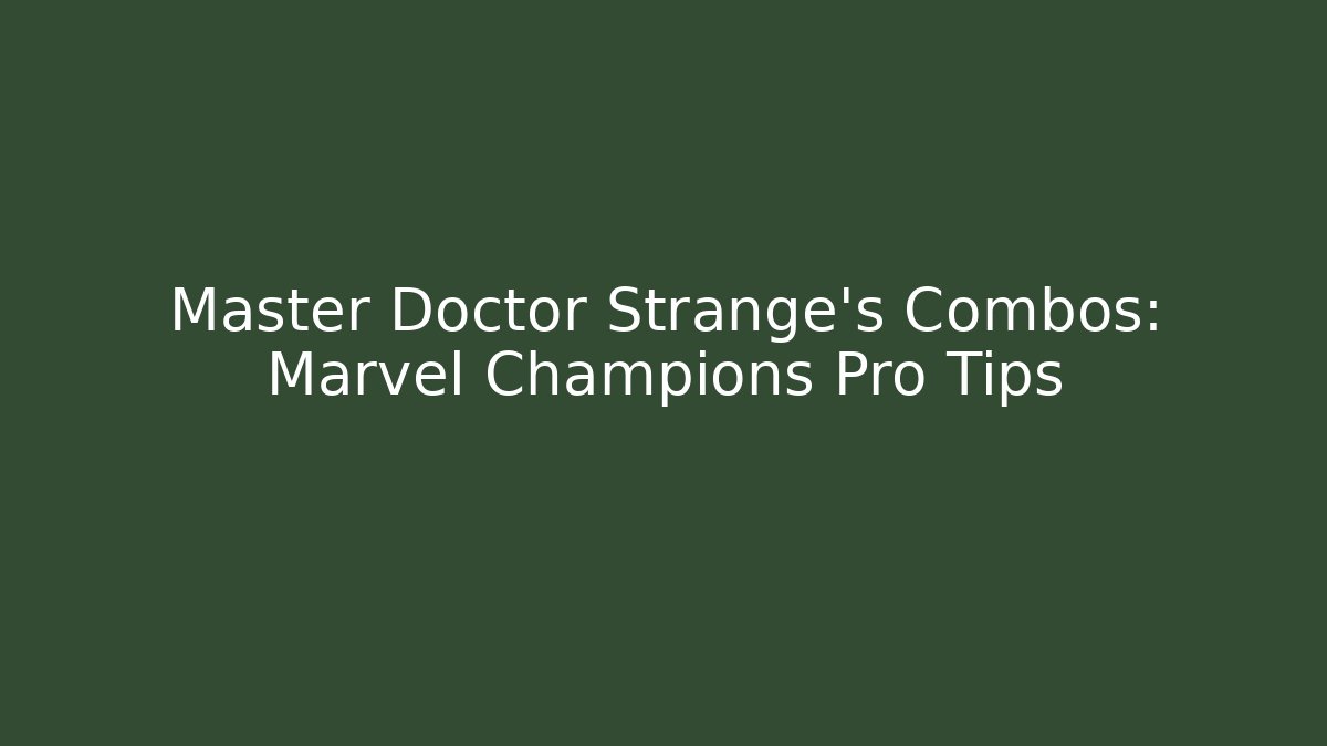 Master Doctor Strange's Combos: Marvel Champions Pro Tips