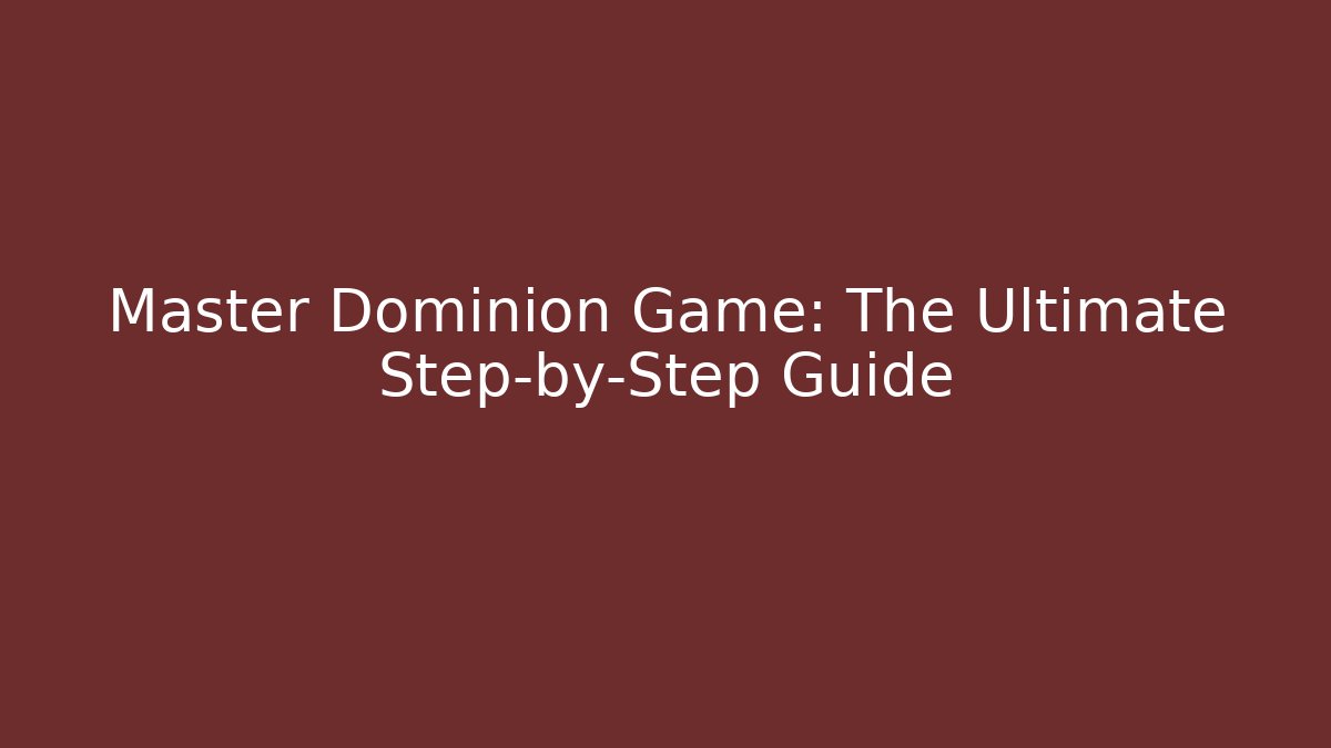 Master Dominion Game: The Ultimate Step-by-Step Guide