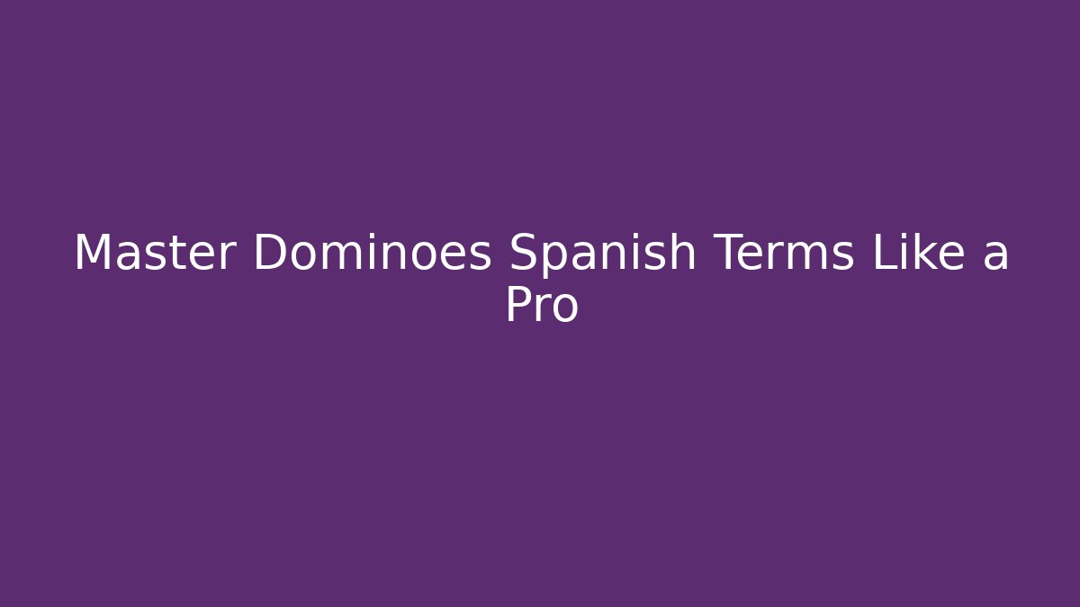 Master Dominoes Spanish Terms Like a Pro
