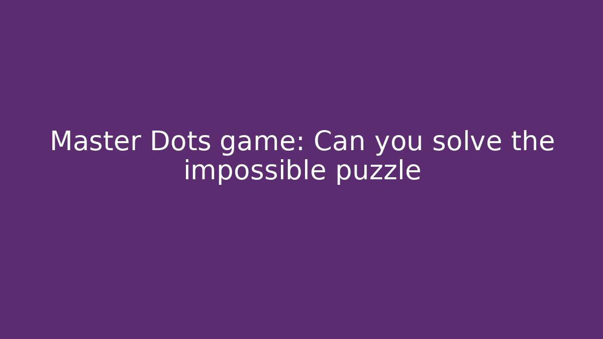 Master Dots game: Can you solve the impossible puzzle