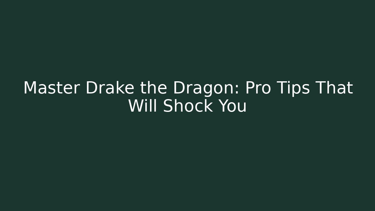 Master Drake the Dragon: Pro Tips That Will Shock You