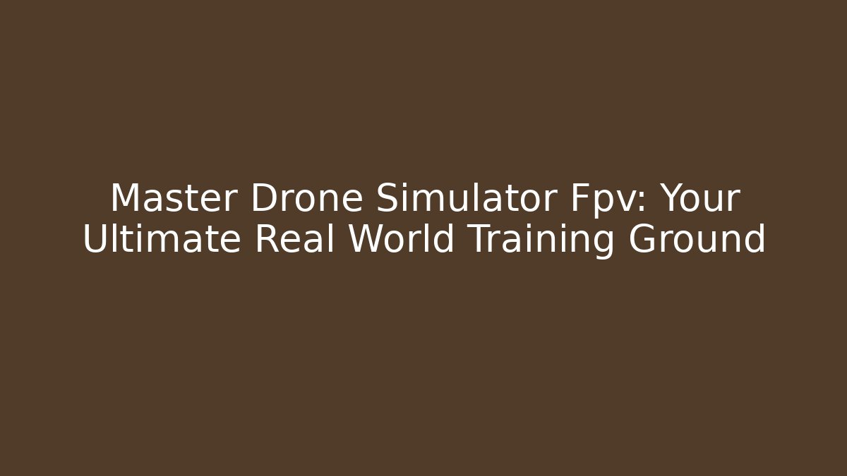 Master Drone Simulator Fpv: Your Ultimate Real World Training Ground
