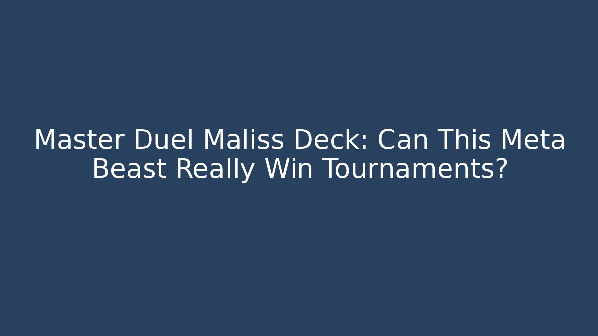 Master Duel Maliss Deck: Can This Meta Beast Really Win Tournaments? - Create More Assets