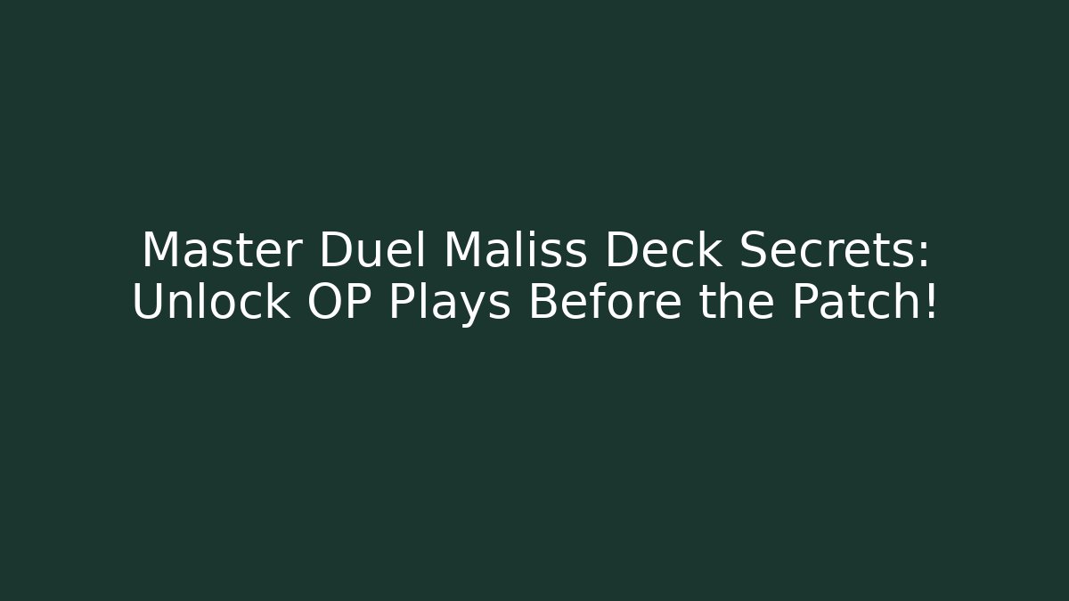 Master Duel Maliss Deck Secrets: Unlock OP Plays Before the Patch! - Create More Assets
