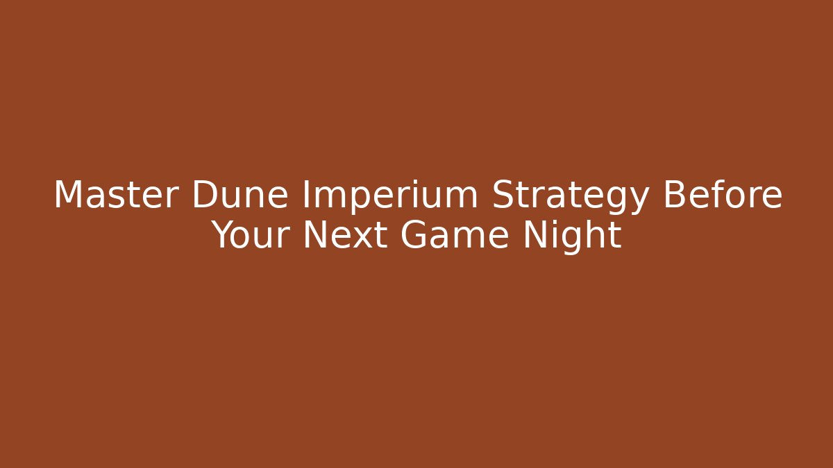 Master Dune Imperium Strategy Before Your Next Game Night - Create More Assets