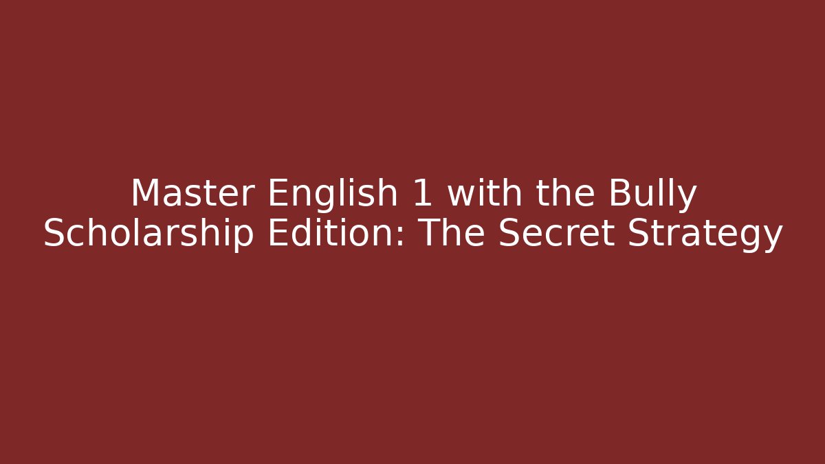 Master English 1 with the Bully Scholarship Edition: The Secret Strategy