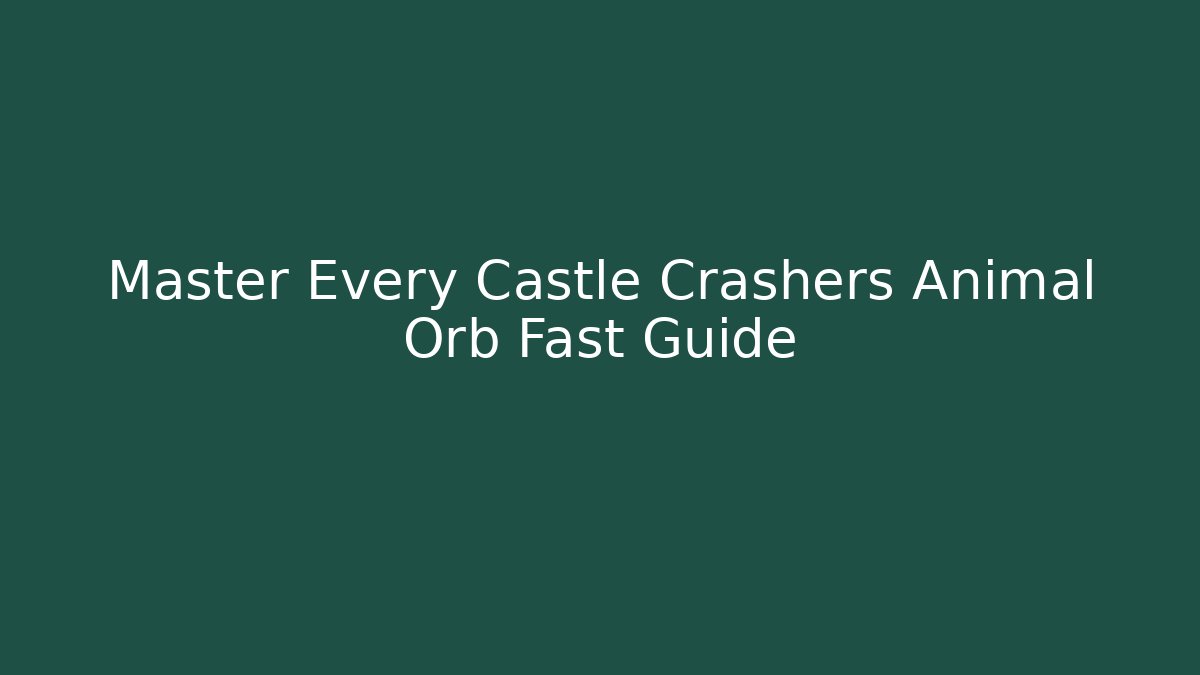 Master Every Castle Crashers Animal Orb Fast Guide