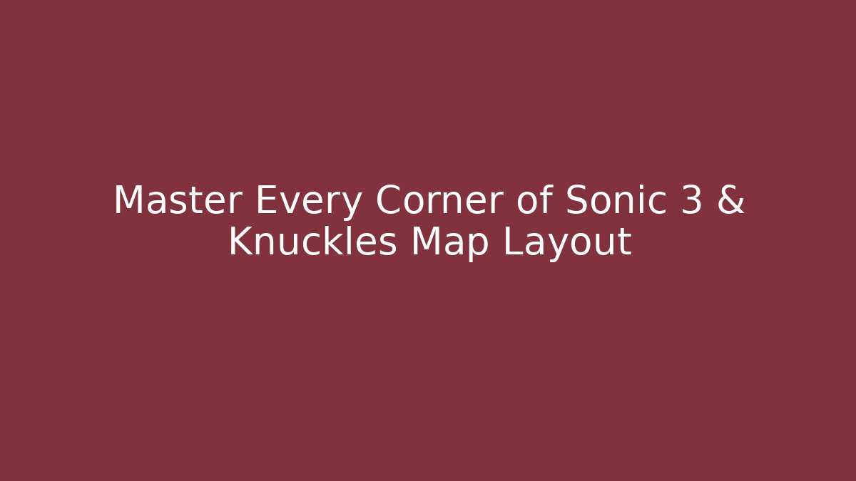Master Every Corner of Sonic 3 & Knuckles Map Layout