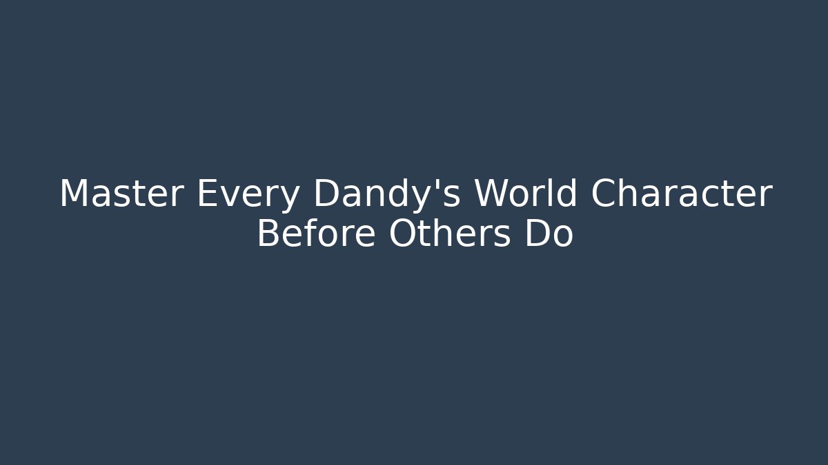 Master Every Dandy's World Character Before Others Do