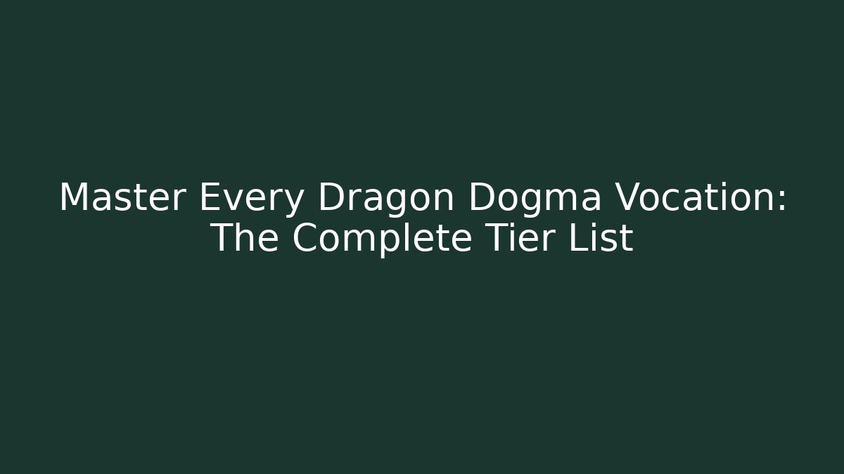 Master Every Dragon Dogma Vocation: The Complete Tier List