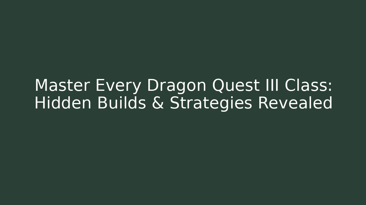 Master Every Dragon Quest III Class: Hidden Builds & Strategies Revealed