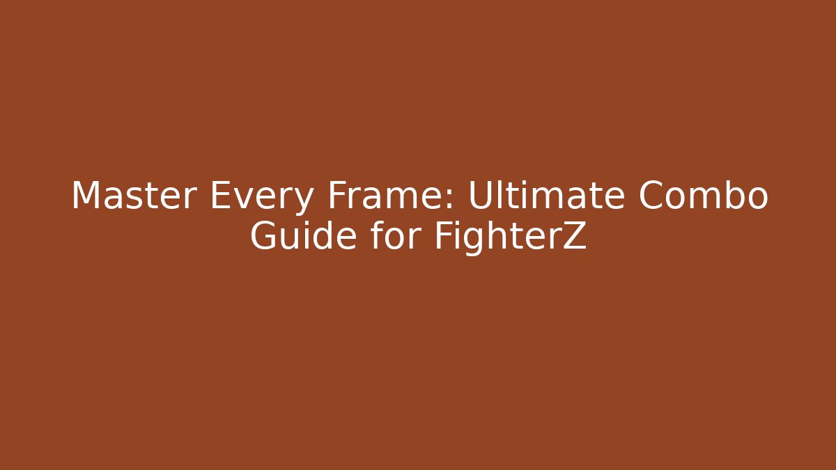 Master Every Frame: Ultimate Combo Guide for FighterZ