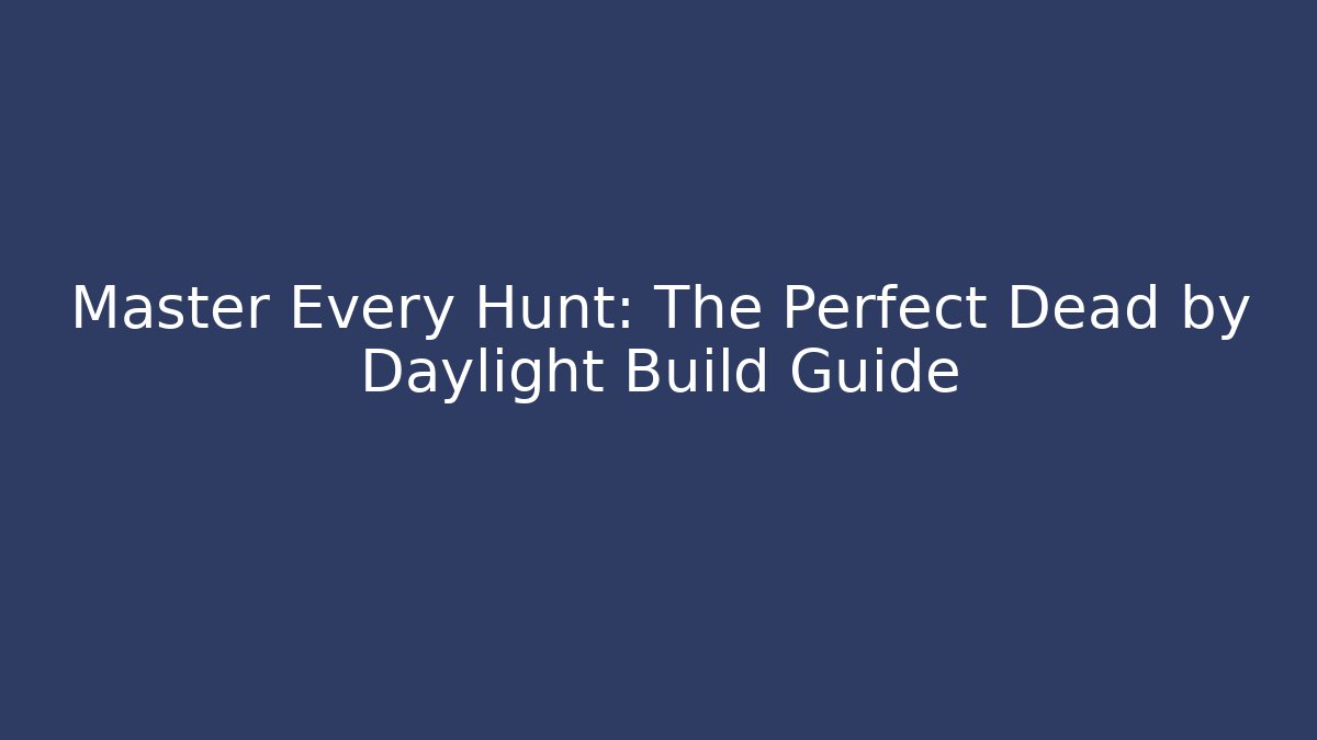 Master Every Hunt: The Perfect Dead by Daylight Build Guide - Create More Assets