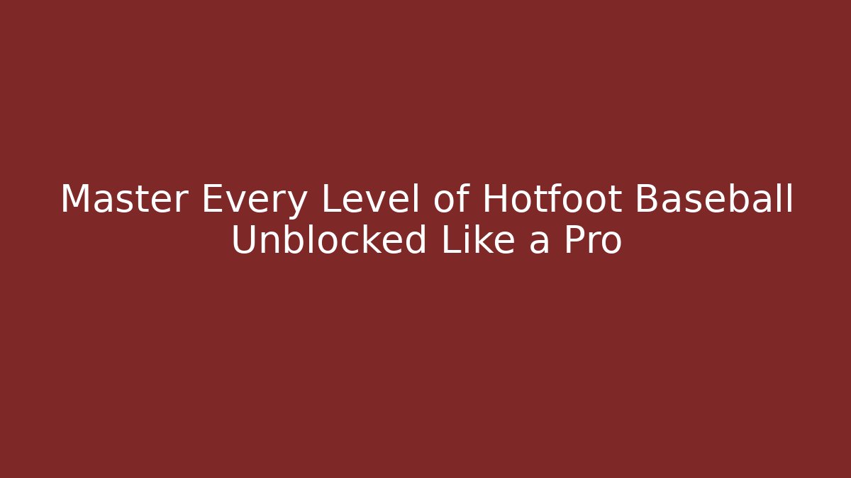 Master Every Level of Hotfoot Baseball Unblocked Like a Pro