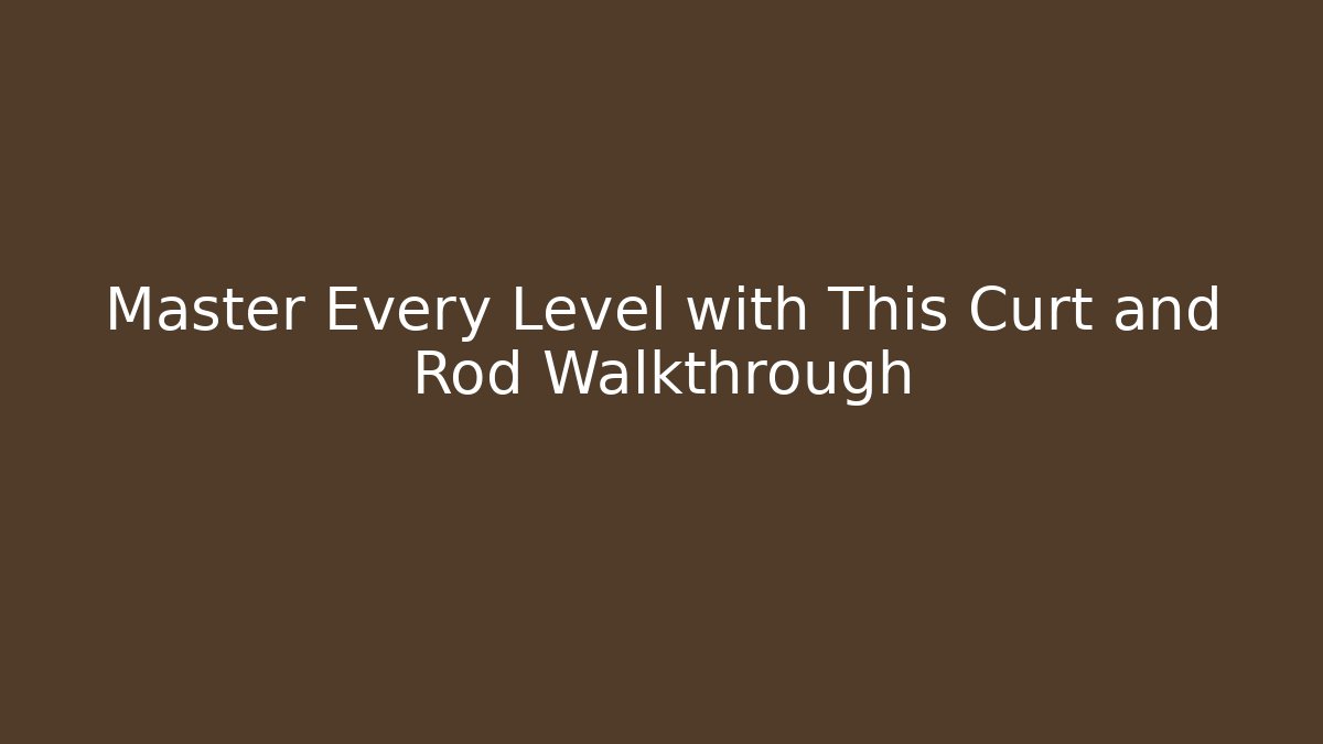 Master Every Level with This Curt and Rod Walkthrough - Create More Assets