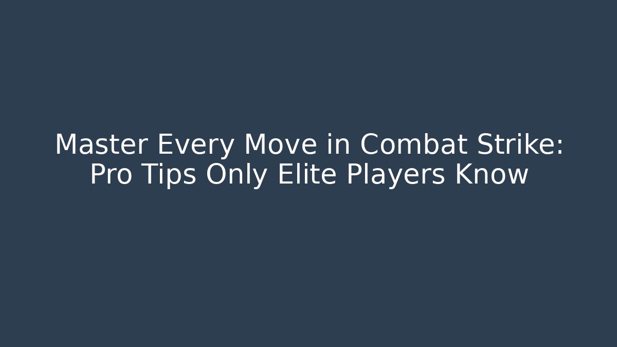 Master Every Move in Combat Strike: Pro Tips Only Elite Players Know