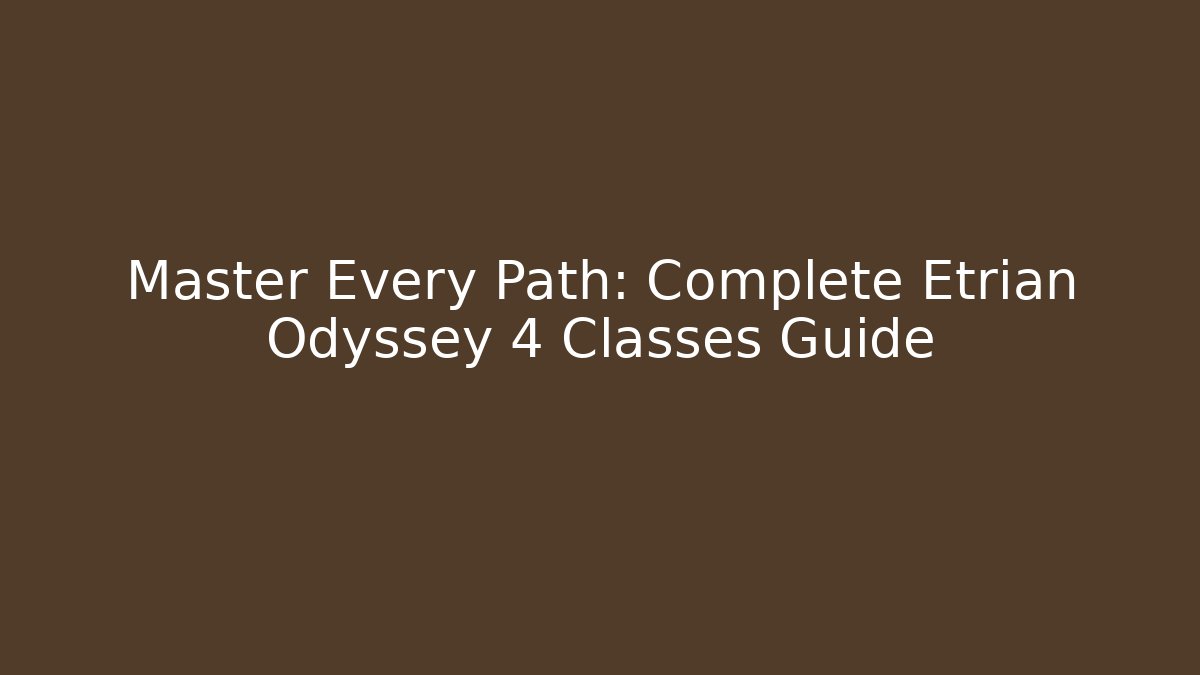Master Every Path: Complete Etrian Odyssey 4 Classes Guide - Create More Assets