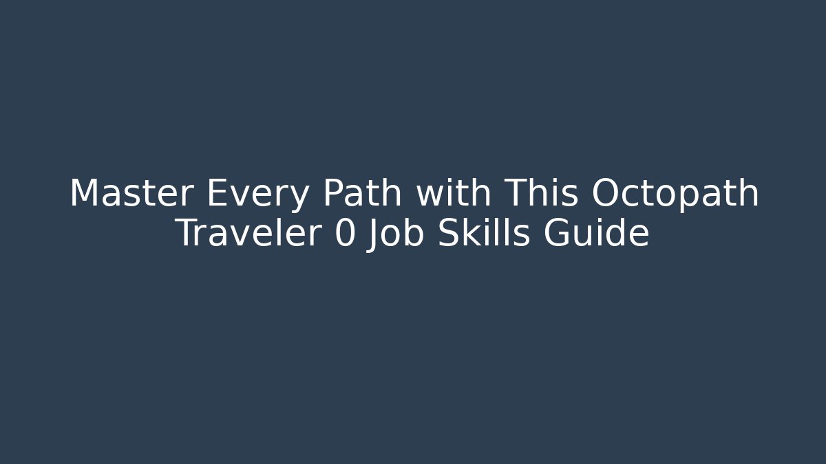 Master Every Path with This Octopath Traveler 0 Job Skills Guide