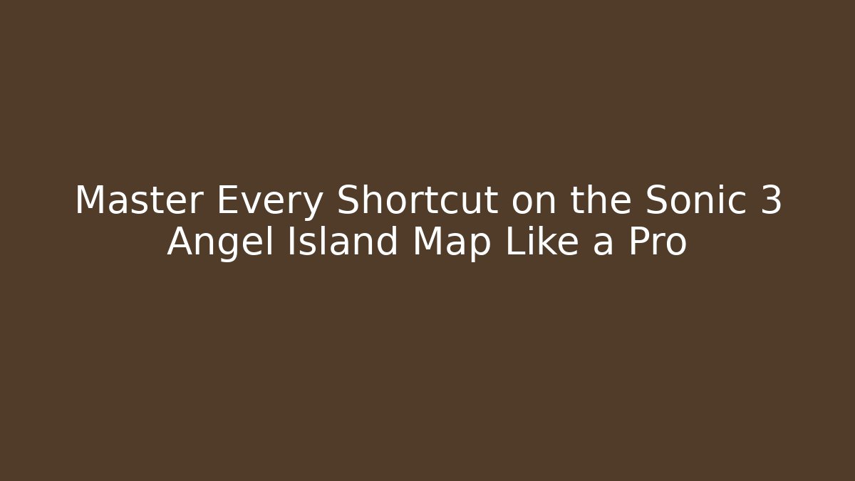 Master Every Shortcut on the Sonic 3 Angel Island Map Like a Pro