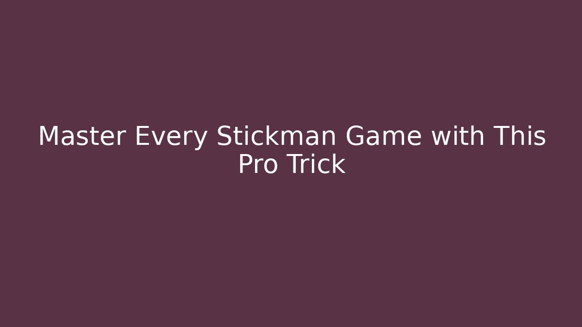 Master Every Stickman Game with This Pro Trick