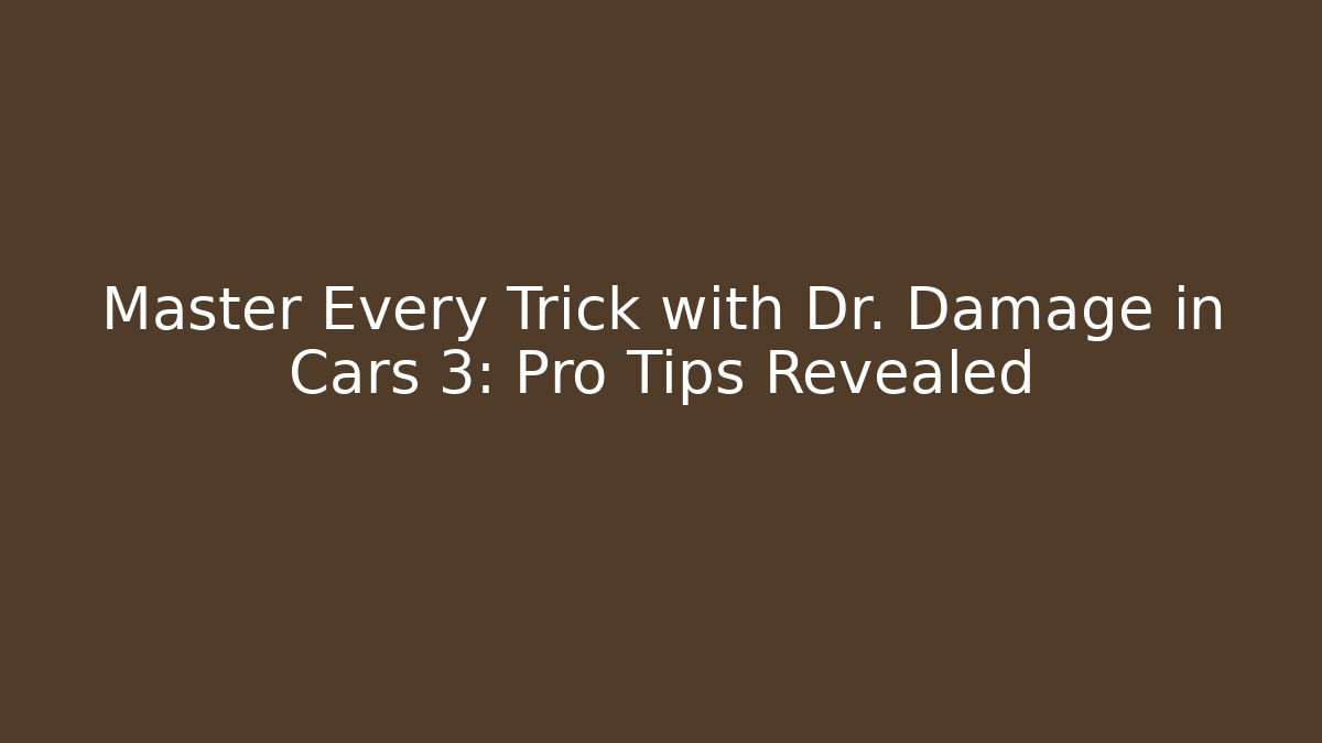 Master Every Trick with Dr. Damage in Cars 3: Pro Tips Revealed