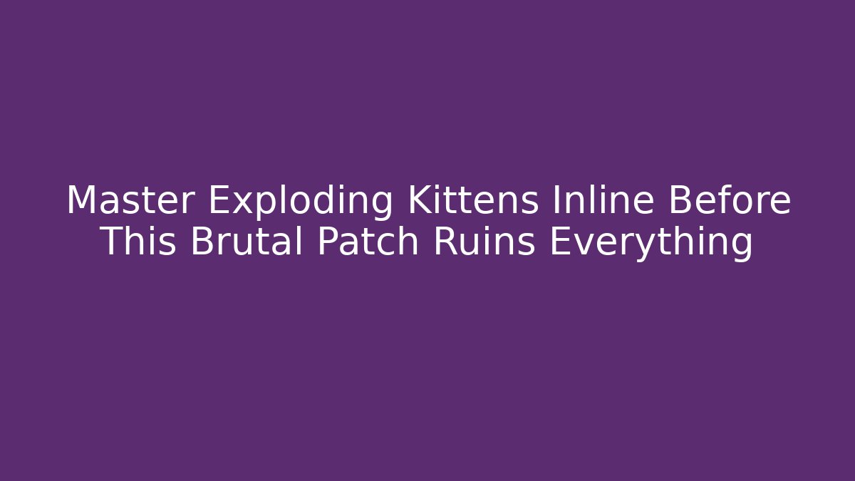Master Exploding Kittens Inline Before This Brutal Patch Ruins Everything - Create More Assets