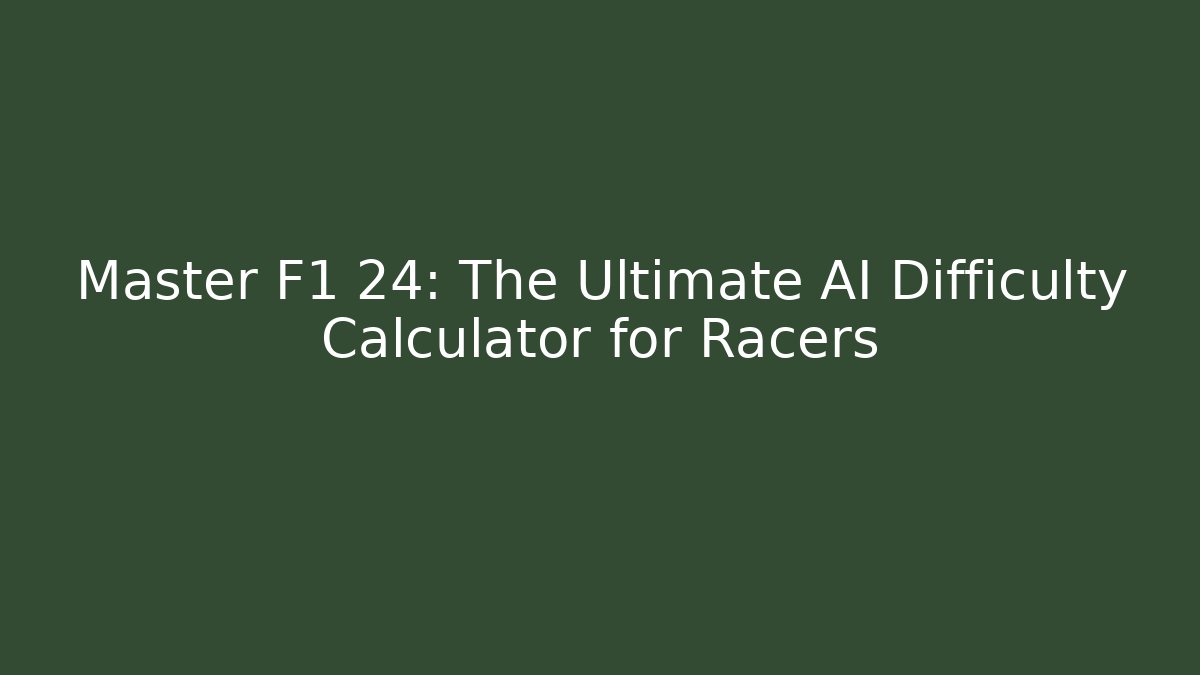 Master F1 24: The Ultimate AI Difficulty Calculator for Racers