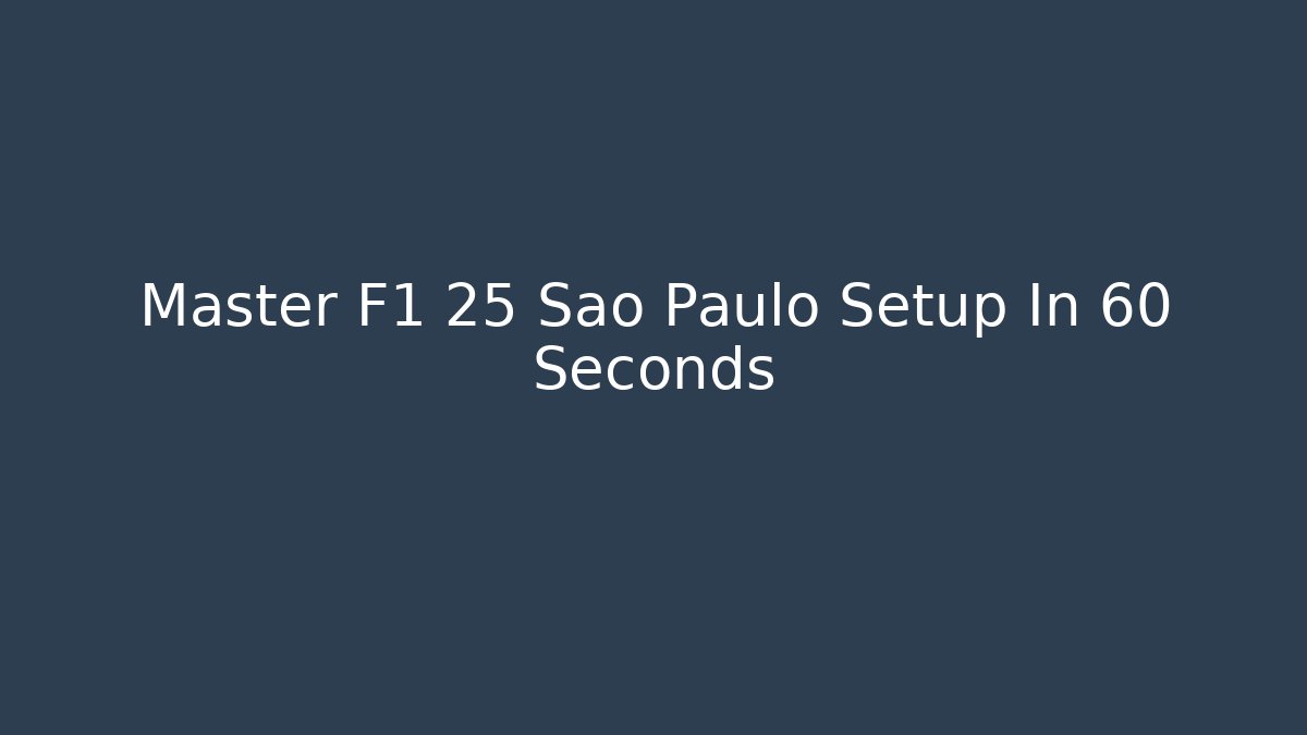 Master F1 25 Sao Paulo Setup In 60 Seconds - Create More Assets