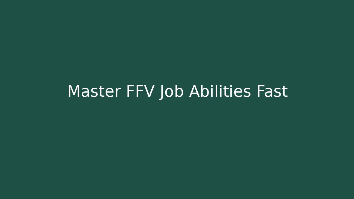 Master FFV Job Abilities Fast - Create More Assets