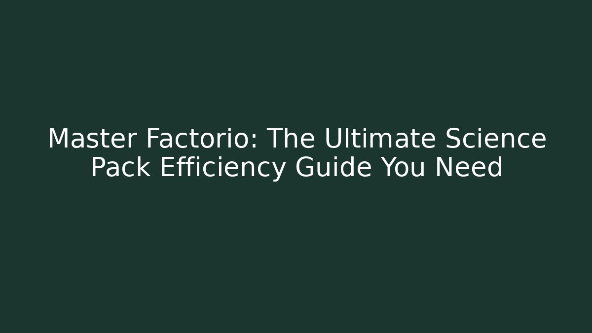 Master Factorio: The Ultimate Science Pack Efficiency Guide You Need
