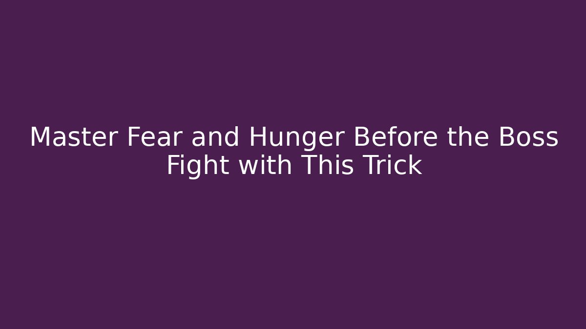 Master Fear and Hunger Before the Boss Fight with This Trick