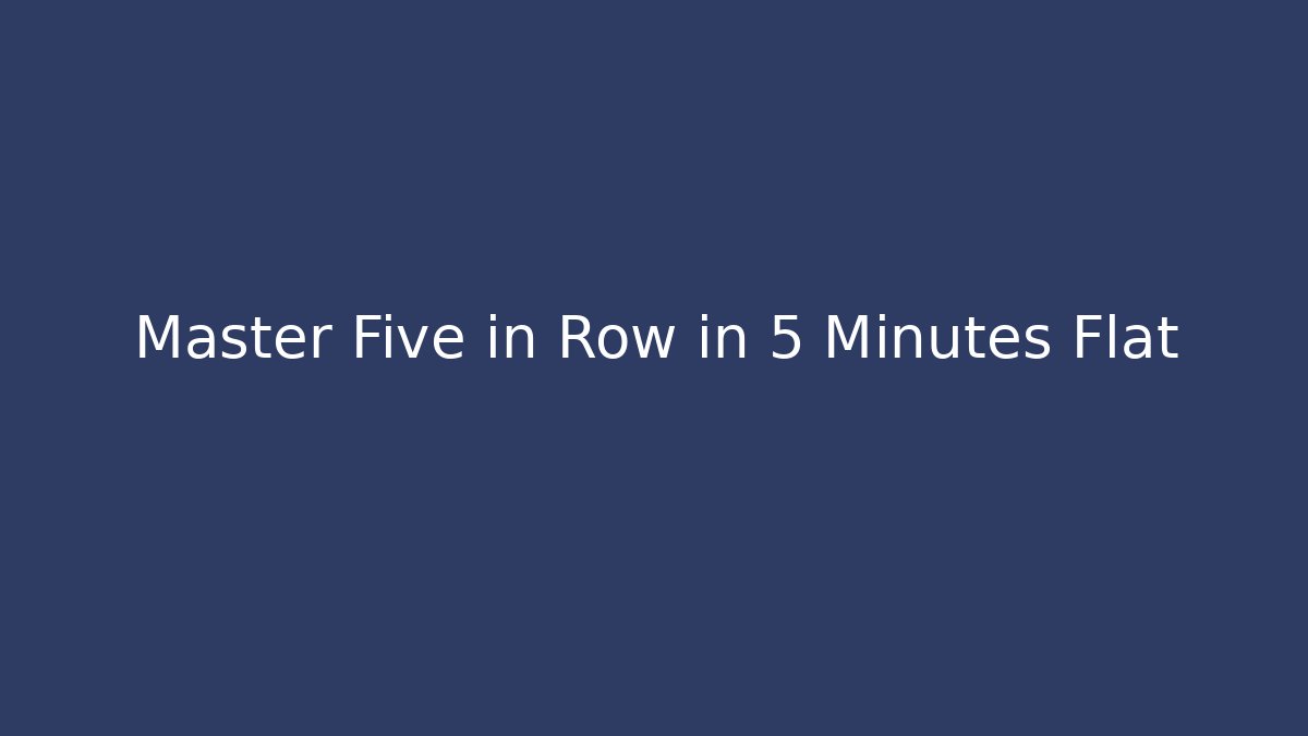 Master Five in Row in 5 Minutes Flat