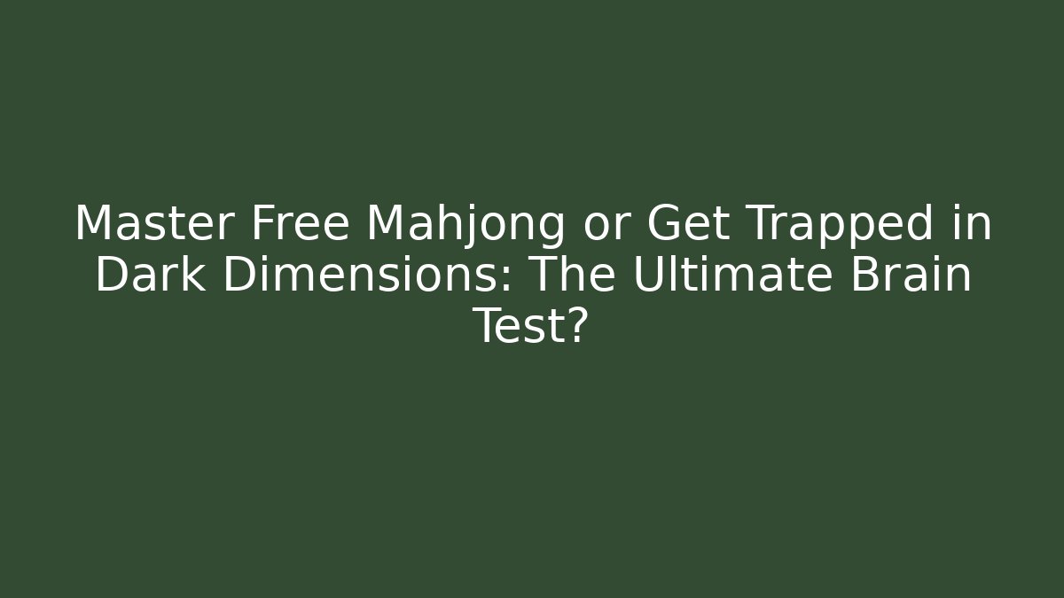 Master Free Mahjong or Get Trapped in Dark Dimensions: The Ultimate Brain Test?