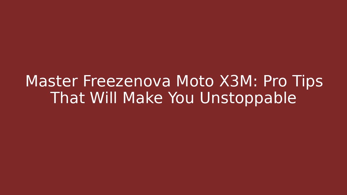 Master Freezenova Moto X3M: Pro Tips That Will Make You Unstoppable