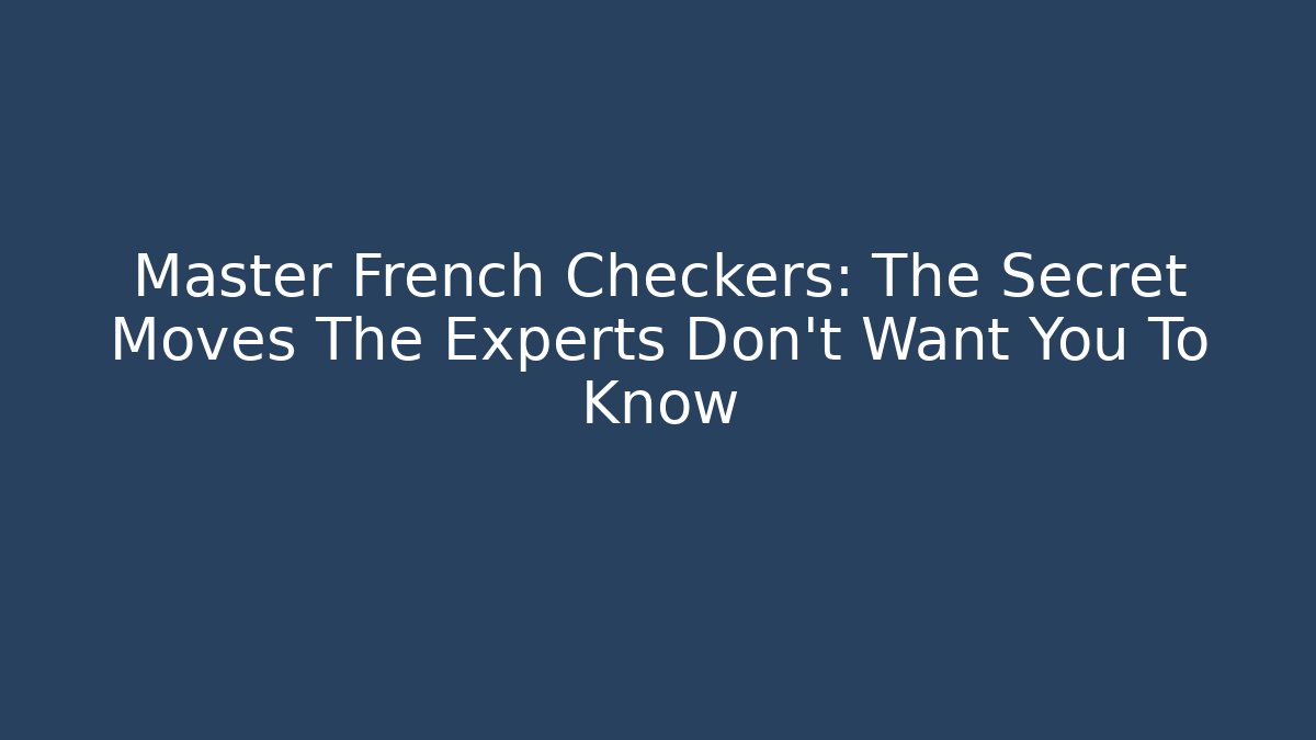 Master French Checkers: The Secret Moves The Experts Don't Want You To Know