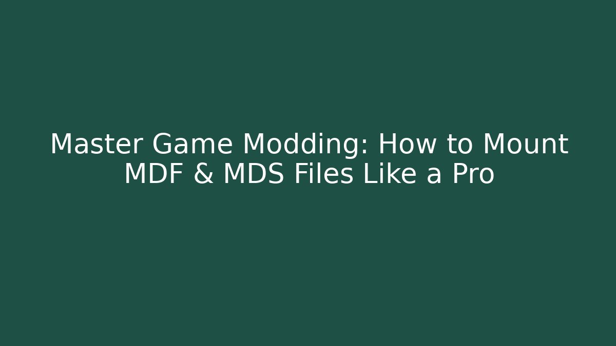 Master Game Modding: How to Mount MDF & MDS Files Like a Pro