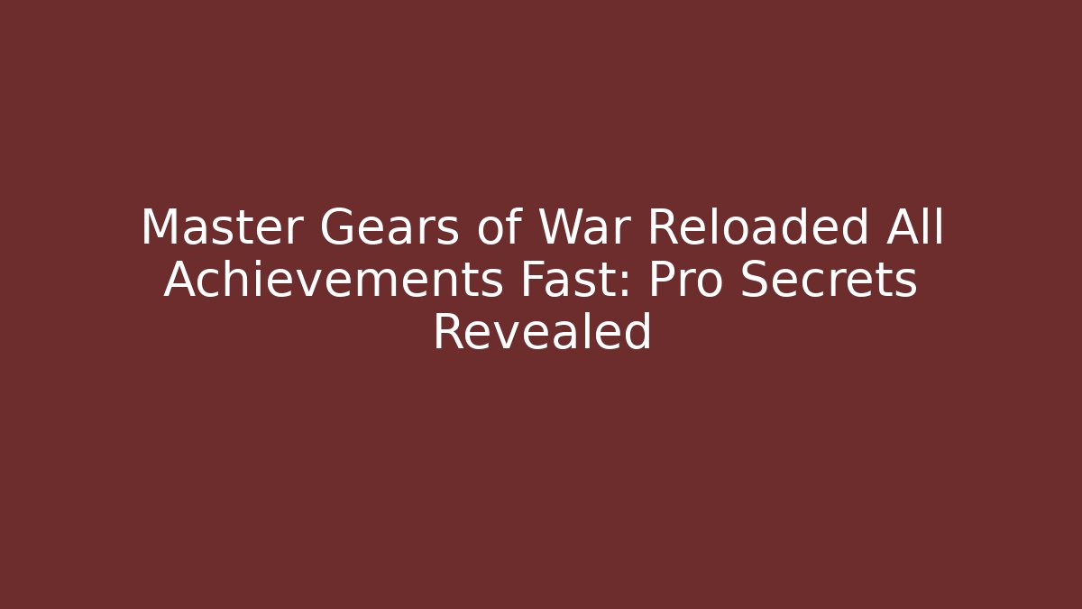 Master Gears of War Reloaded All Achievements Fast: Pro Secrets Revealed