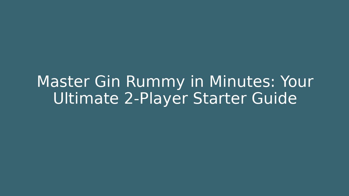Master Gin Rummy in Minutes: Your Ultimate 2-Player Starter Guide