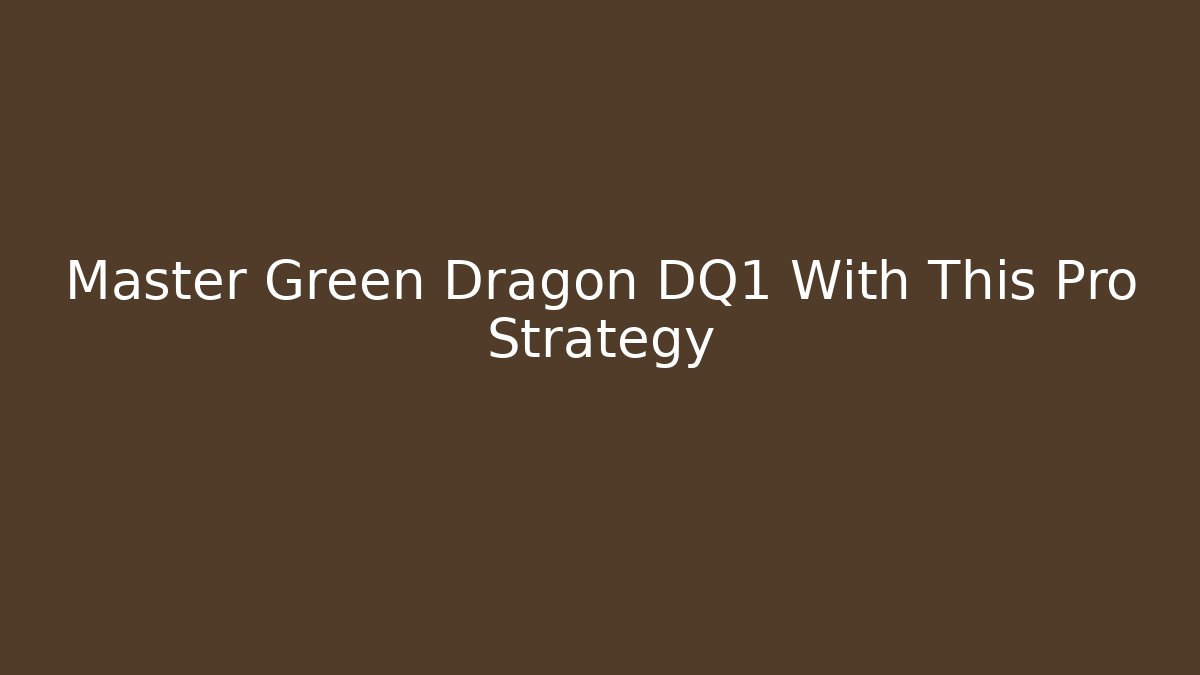 Master Green Dragon DQ1 With This Pro Strategy
