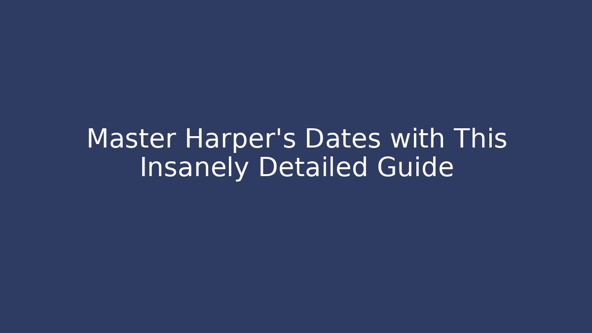 Master Harper's Dates with This Insanely Detailed Guide